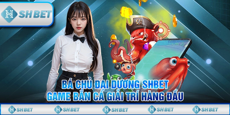 Bá Chủ Đại Dương SHBET- Game Bắn Cá Giải Trí Hàng Đầu