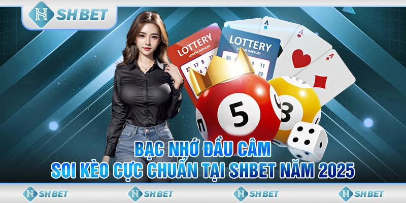 Bạc Nhớ Đầu Câm - Soi Kèo Cực Chuẩn Tại SHBET Năm 2025