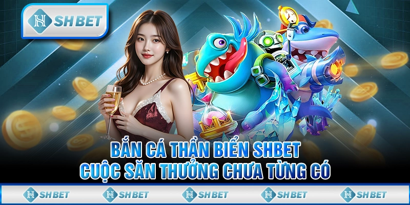 Bắn Cá Thần Biển SHBET - Cuộc Săn Thưởng Chưa Từng Có