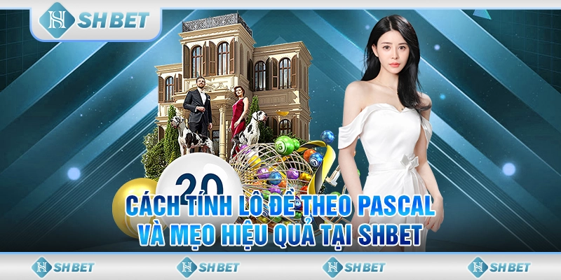 Cách Tính Lô Đề Theo Pascal Và Mẹo Hiệu Quả Tại SHBET