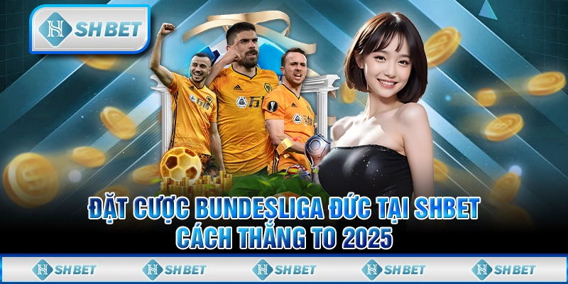 Đặt Cược Bundesliga Đức Tại SHBET - Cách Thắng To 2025