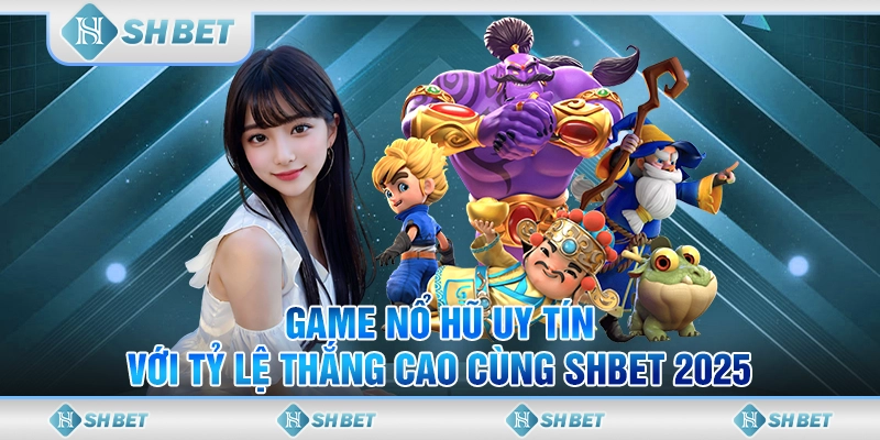 Game Nổ Hũ Uy Tín Với Tỷ Lệ Thắng Cao Cùng SHBET 2025