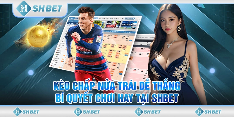 Kèo Chấp Nửa Trái Dễ Thắng, Bí Quyết Chơi Hay Tại SHBET