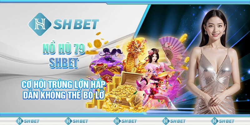 Nổ Hũ 79 SHBET - Cơ Hội Trúng Lớn Hấp Dẫn Không Thể Bỏ Lỡ