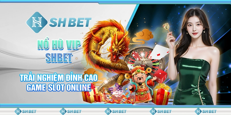 Nổ Hũ VIP SHBET -Trải Nghiệm Đỉnh Cao Game Slot Online