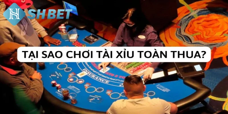 Sai lầm dẫn đến câu hỏi tại sao chơi tài xỉu toàn thua