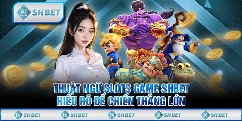 Thuật Ngữ Slots Game SHBET - Hiểu Rõ Để Chiến Thắng Lớn