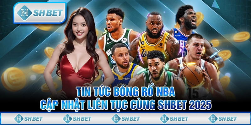 Tin Tức Bóng Rổ NBA - Cập Nhật Liên Tục Cùng SHBET 2025