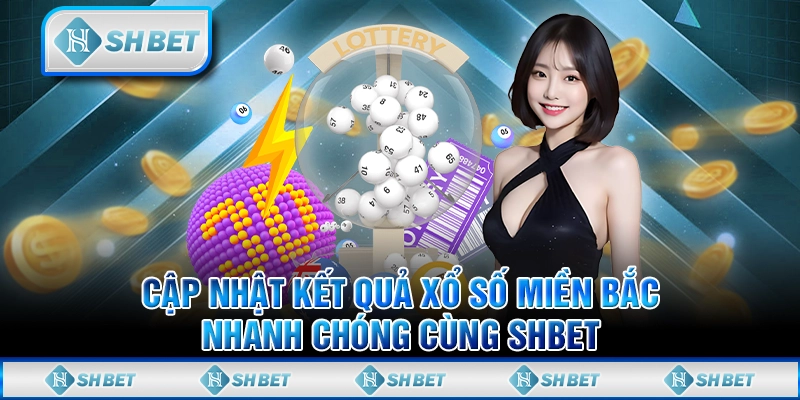 Cập Nhật Kết Quả Xổ Số Miền Bắc Nhanh Chóng Cùng SHBET