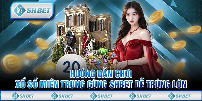 Hướng Dẫn Chơi Xổ Số Miền Trung Cùng SHBET Dễ Trúng Lớn