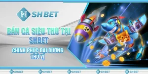 Bắn Cá Siêu Thú Tại SHBET - Chinh Phục Đại Dương Thú Vị