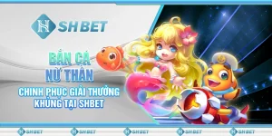 Bắn Cá Nữ Thần - Chinh Phục Giải Thưởng Khủng Tại SHBET