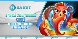 Bắn Cá Siêu Thưởng SHBET – Cơ Hội Nhận Thưởng Lớn Năm 2025