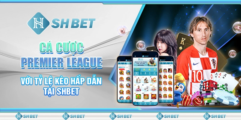 Cá Cược Premier League Với Tỷ Lệ Kèo Hấp Dẫn Tại SHBET