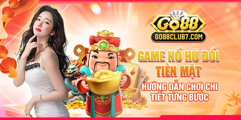 Game Nổ Hũ Đổi Tiền Mặt: Hướng Dẫn Chơi Chi Tiết Từng Bước