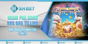 Khám Phá Game Kho Báu Tứ Linh Độc Đáo Tại Nhà Cái SHBET