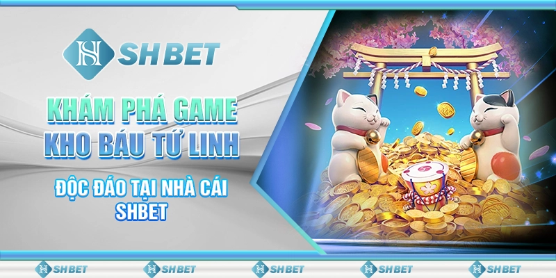 Khám Phá Game Kho Báu Tứ Linh Độc Đáo Tại Nhà Cái SHBET