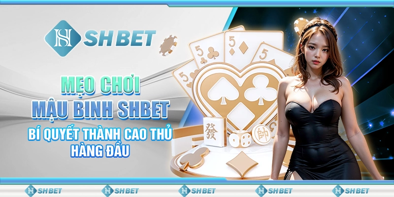 Mẹo Chơi Mậu Binh SHBET - Bí Quyết Thành Cao Thủ Hàng Đầu