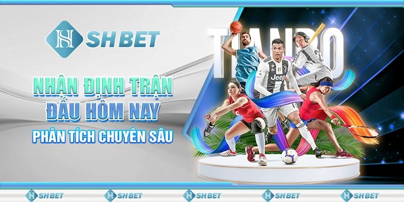 Nhận Định Trận Đấu Hôm Nay SHBET - Phân Tích Chuyên Sâu