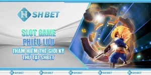 Slot Game Phiêu Lưu - Thám Hiểm Thế Giới Kỳ Thú Tại SHBET