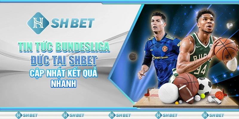 Tin Tức Bundesliga Đức Tại SHBET – Cập Nhật Kết Quả Nhanh