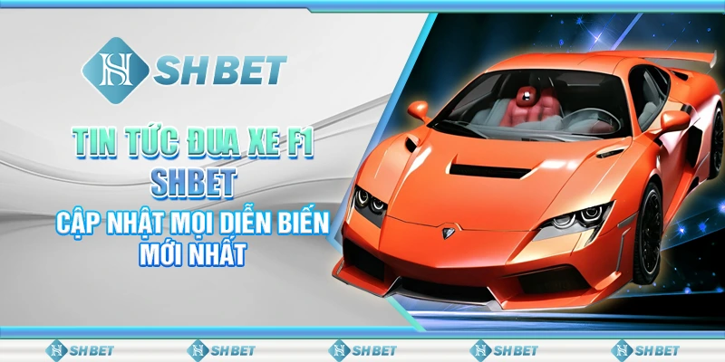 Tin Tức Đua Xe F1 SHBET – Cập Nhật Mọi Diễn Biến Mới Nhất