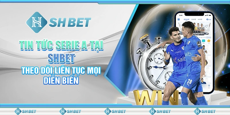 Tin Tức Serie A Tại SHBET – Theo Dõi Liên Tục Mọi Diễn Biến