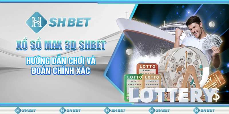 Xổ Số Max 3D SHBET – Hướng Dẫn Chơi Và Đoán Chính Xác